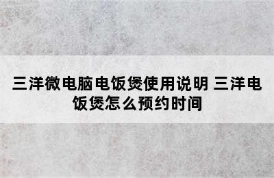 三洋微电脑电饭煲使用说明 三洋电饭煲怎么预约时间